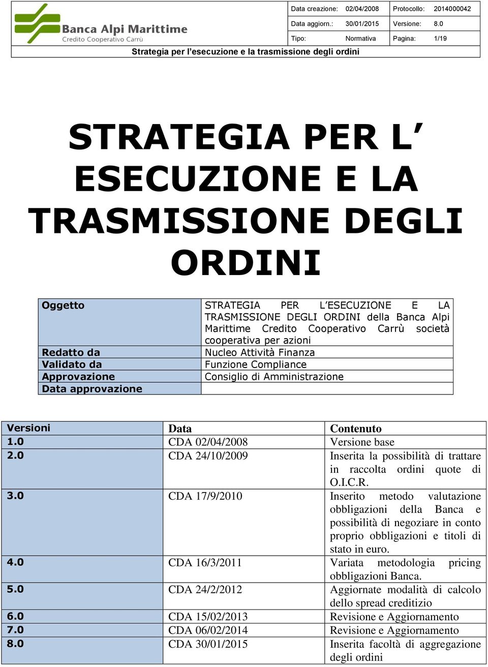 0 CDA 02/04/2008 Versione base 2.0 CDA 24/10/2009 Inserita la possibilità di trattare in raccolta ordini quote di O.I.C.R. 3.