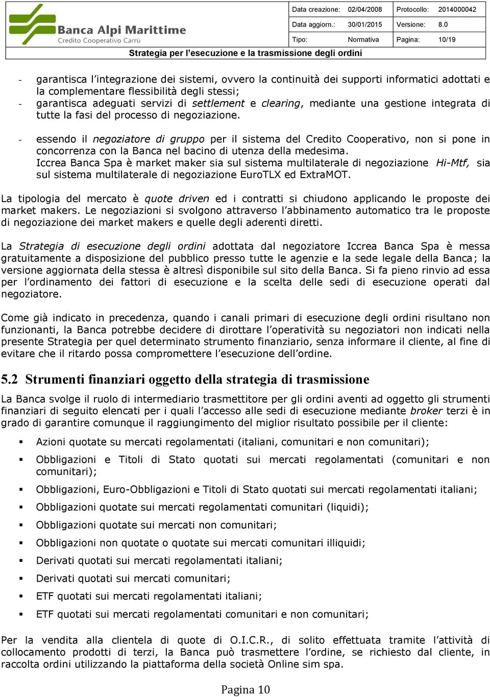 - essendo il negoziatore di gruppo per il sistema del Credito Cooperativo, non si pone in concorrenza con la Banca nel bacino di utenza della medesima.