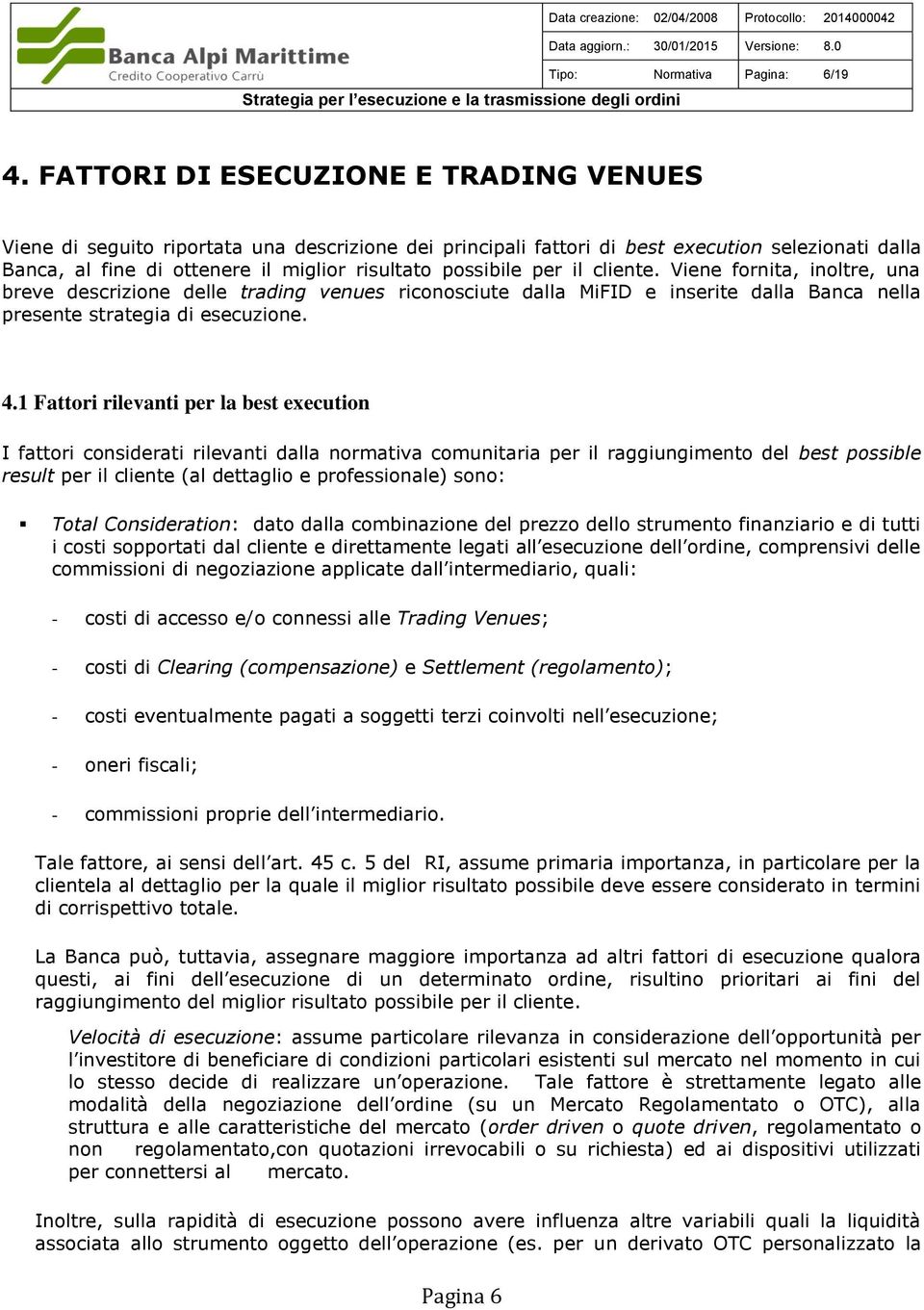 per il cliente. Viene fornita, inoltre, una breve descrizione delle trading venues riconosciute dalla MiFID e inserite dalla Banca nella presente strategia di esecuzione. 4.