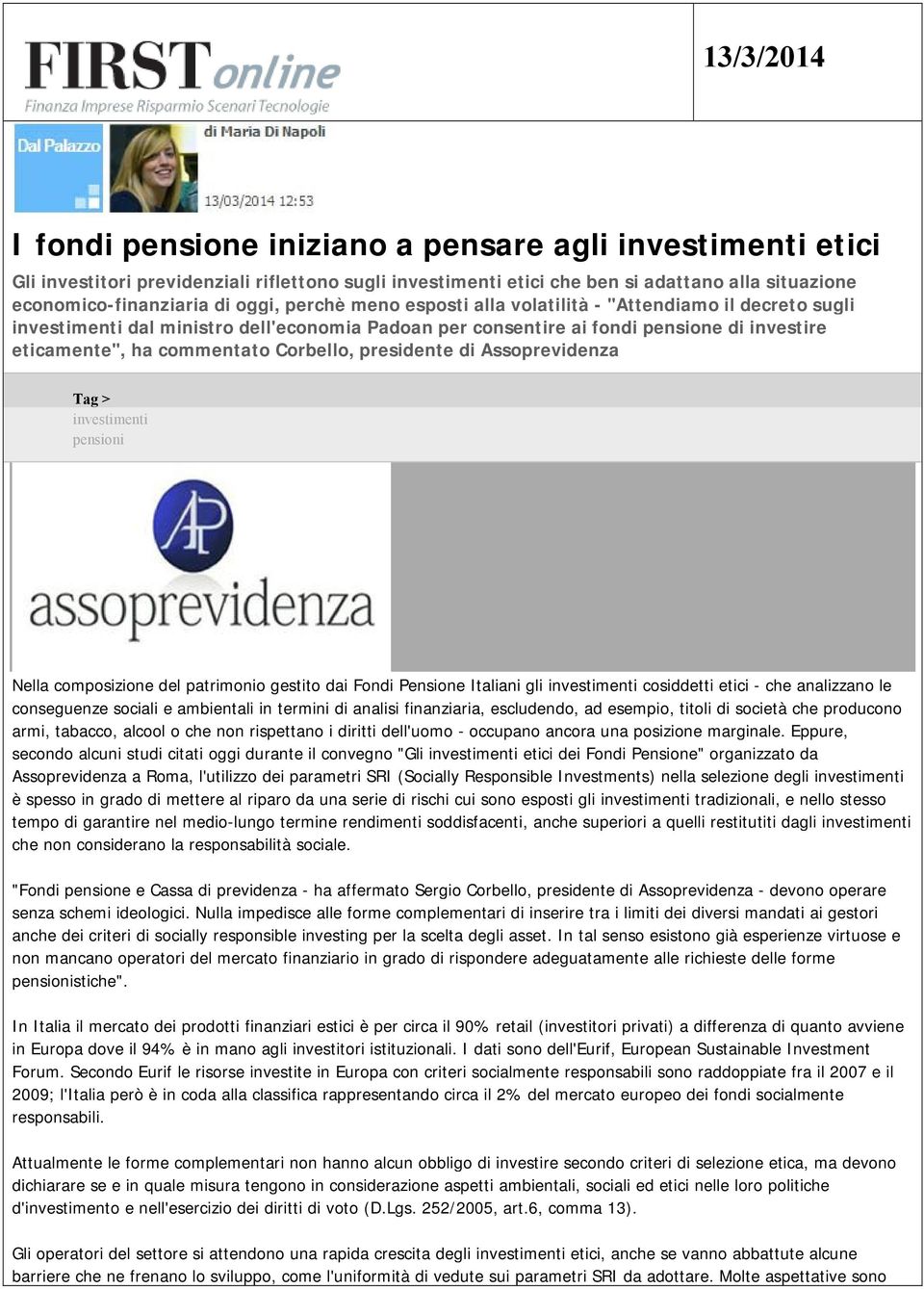 Corbello, presidente di Assoprevidenza Tag > investimenti pensioni Nella composizione del patrimonio gestito dai Fondi Pensione Italiani gli investimenti cosiddetti etici - che analizzano le