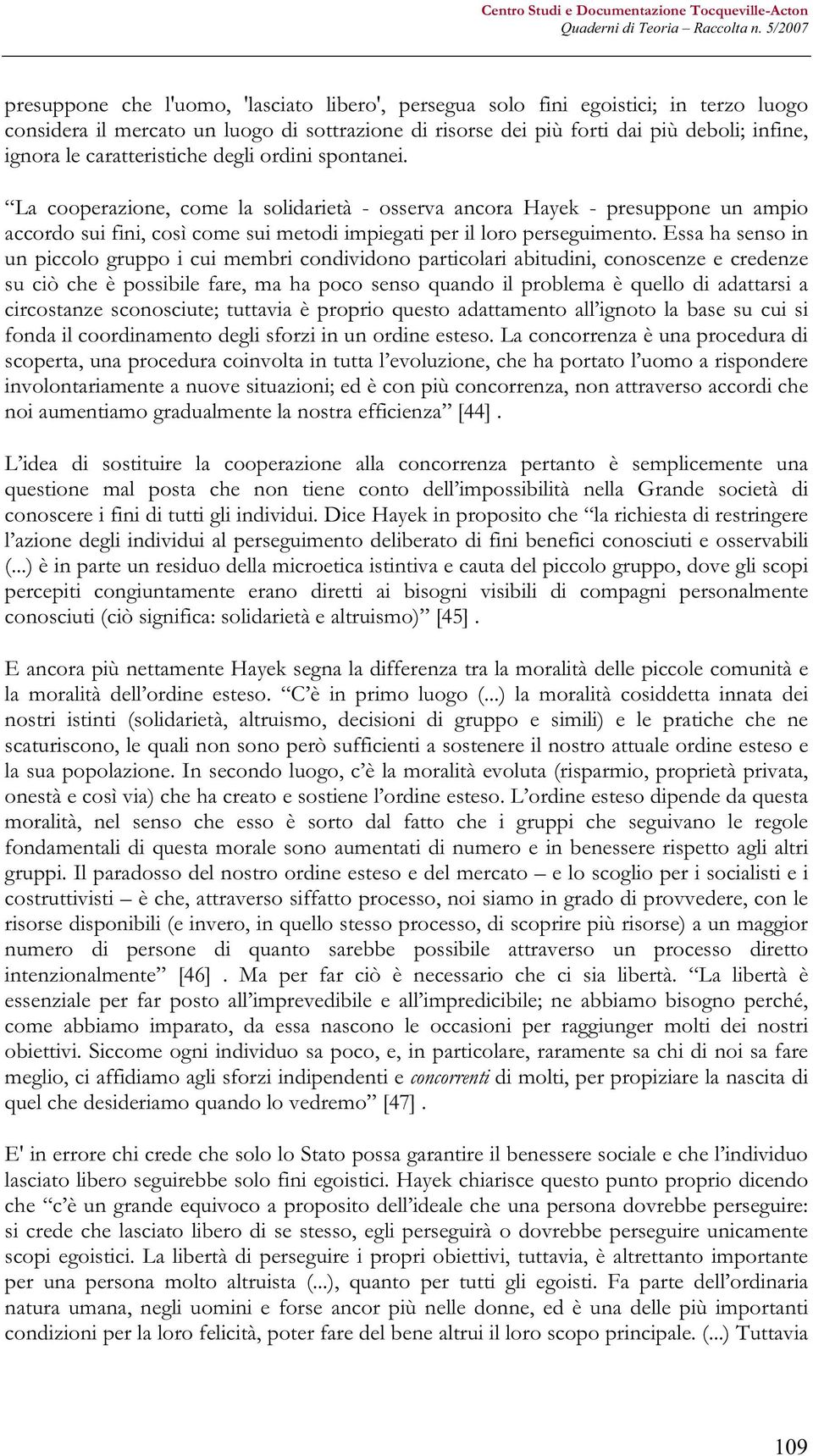 Essa ha senso in un piccolo gruppo i cui membri condividono particolari abitudini, conoscenze e credenze su ciò che è possibile fare, ma ha poco senso quando il problema è quello di adattarsi a