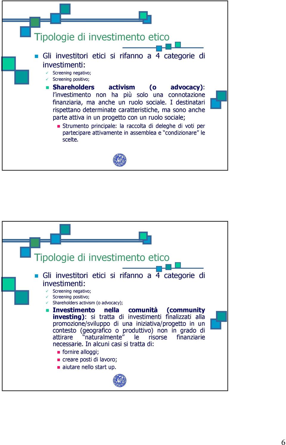 I destinatari rispettano determinate caratteristiche, ma sono anche parte attiva in un progetto con un ruolo sociale; Strumento principale: la raccolta di deleghe di voti per partecipare attivamente