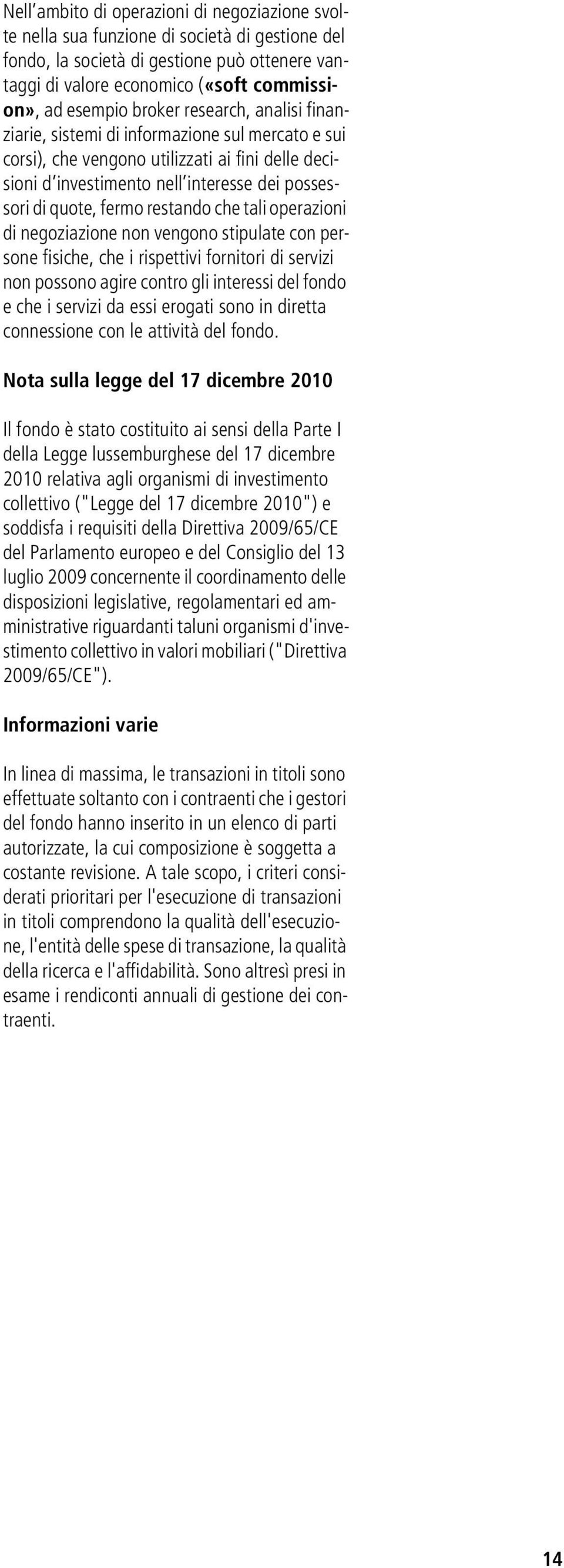 restando che tali operazioni di negoziazione non vengono stipulate con persone fisiche, che i rispettivi fornitori di servizi non possono agire contro gli interessi del fondo e che i servizi da essi