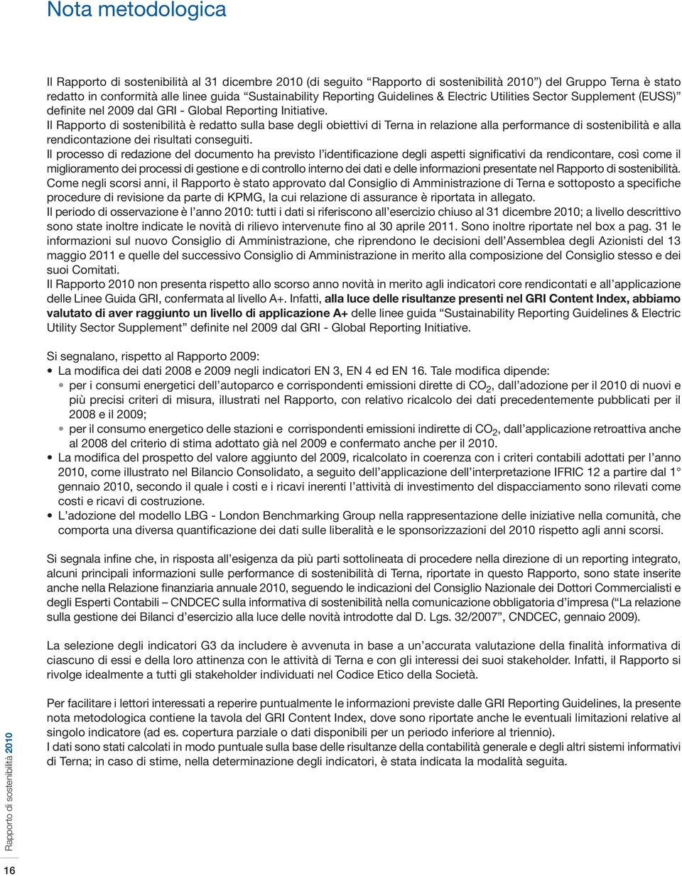 Il Rapporto di sostenibilità è redatto sulla base degli obiettivi di Terna in relazione alla performance di sostenibilità e alla rendicontazione dei risultati conseguiti.