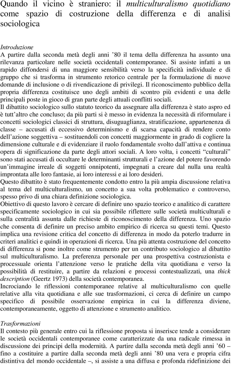 Si assiste infatti a un rapido diffondersi di una maggiore sensibilità verso la specificità individuale e di gruppo che si trasforma in strumento retorico centrale per la formulazione di nuove