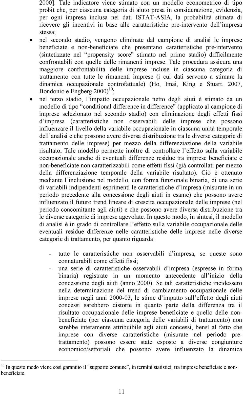 probabilità stimata di ricevere gli incentivi in base alle caratteristiche pre-intervento dell impresa stessa; nel secondo stadio, vengono eliminate dal campione di analisi le imprese beneficiate e