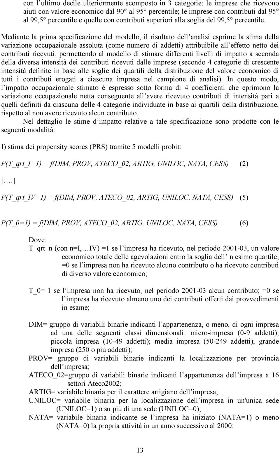 Mediante la prima specificazione del modello, il risultato dell analisi esprime la stima della variazione occupazionale assoluta (come numero di addetti) attribuibile all effetto netto dei contributi