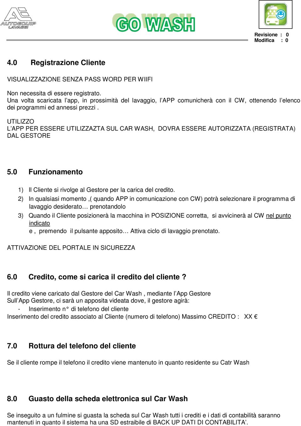 UTILIZZO L APP PER ESSERE UTILIZZAZTA SUL CAR WASH, DOVRA ESSERE AUTORIZZATA (REGISTRATA) DAL GESTORE 5.0 Funzionamento 1) Il Cliente si rivolge al Gestore per la carica del credito.
