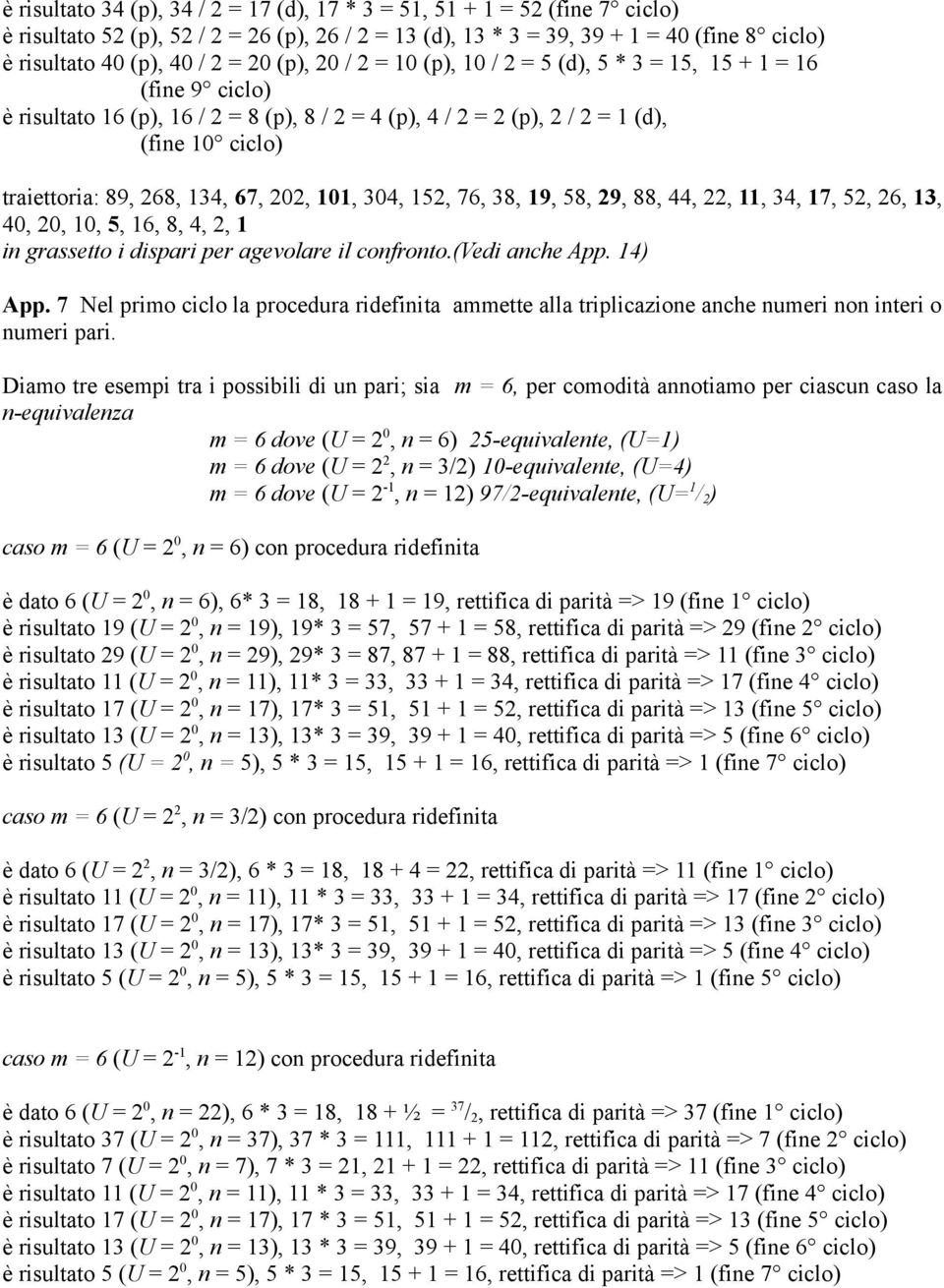 67, 202, 101, 304, 152, 76, 38, 19, 58, 29, 88, 44, 22,, 34, 17, 52, 26,, 40, 20, 10, 5, 16, 8, 4, 2, 1 in grassetto i dispari per agevolare il confronto.(vedi anche App. 14) App.