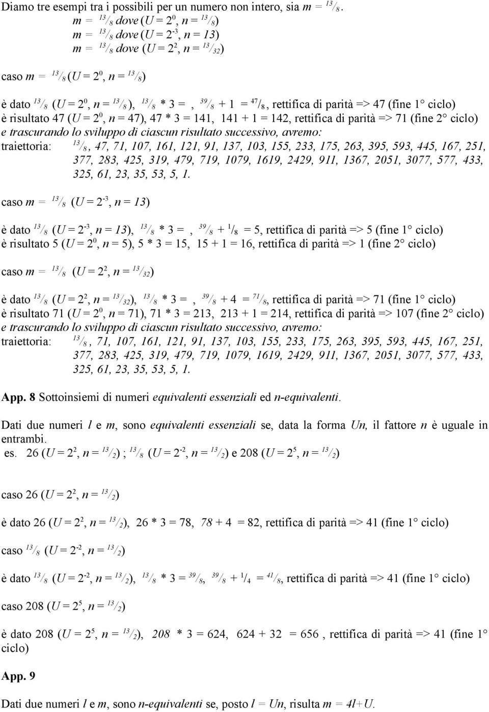 rettifica di parità => 47 (fine 1 ciclo) è risultato 47 (U = 2 0, n = 47), 47 * 3 = 141, 141 + 1 = 142, rettifica di parità => 71 (fine 2 ciclo) e trascurando lo sviluppo di ciascun risultato