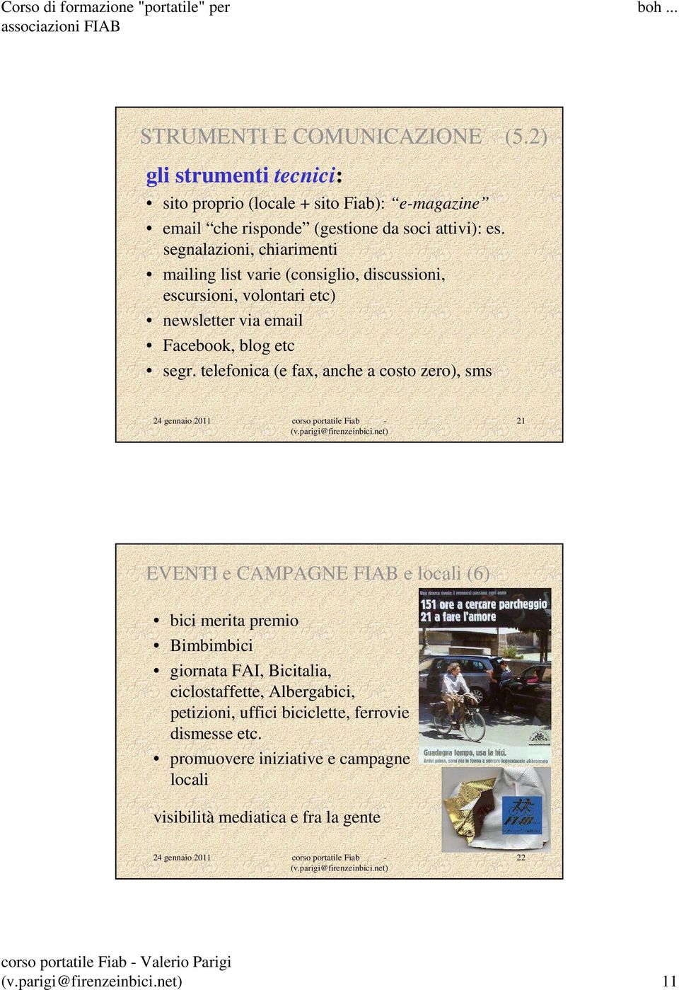 segnalazioni, chiarimenti mailing list varie (consiglio, discussioni, escursioni, volontari etc) newsletter via email Facebook, blog etc segr.