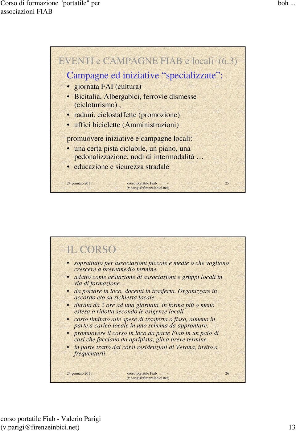 promuovere iniziative e campagne locali: una certa pista ciclabile, un piano, una pedonalizzazione, nodi di intermodalità educazione e sicurezza stradale 25 IL CORSO soprattutto per associazioni