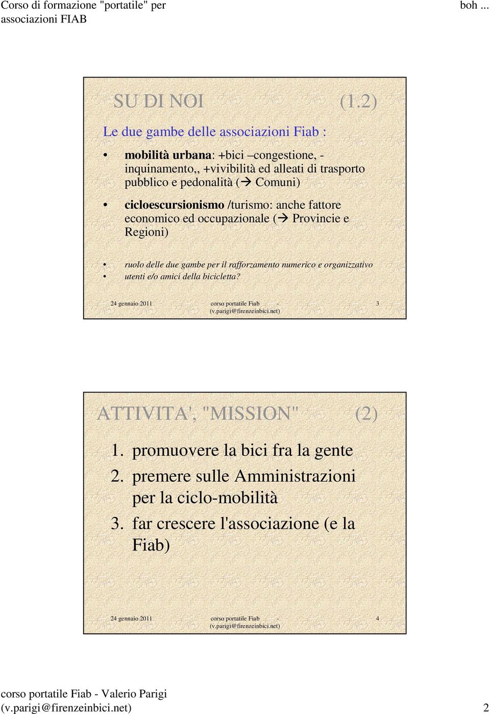 pubblico e pedonalità ( Comuni) cicloescursionismo /turismo: anche fattore economico ed occupazionale ( Provincie e Regioni) ruolo