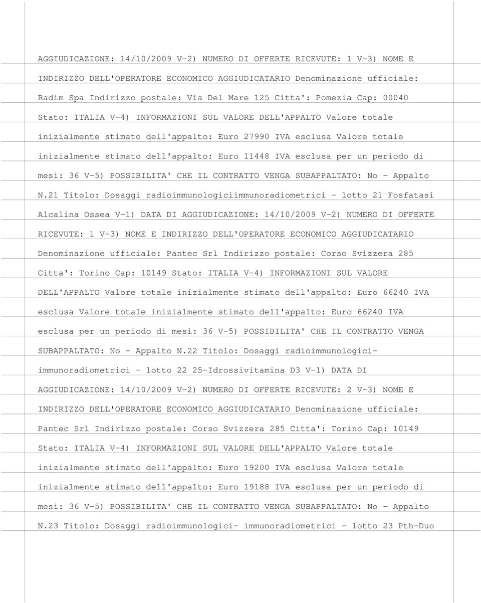 21 Titolo: Dosaggi radioimmunologiciimmunoradiometrici - lotto 21 Fosfatasi Alcalina Ossea V-1) DATA DI AGGIUDICAZIONE: 14/10/2009 V-2) NUMERO DI OFFERTE RICEVUTE: 1 V-3) NOME E INDIRIZZO