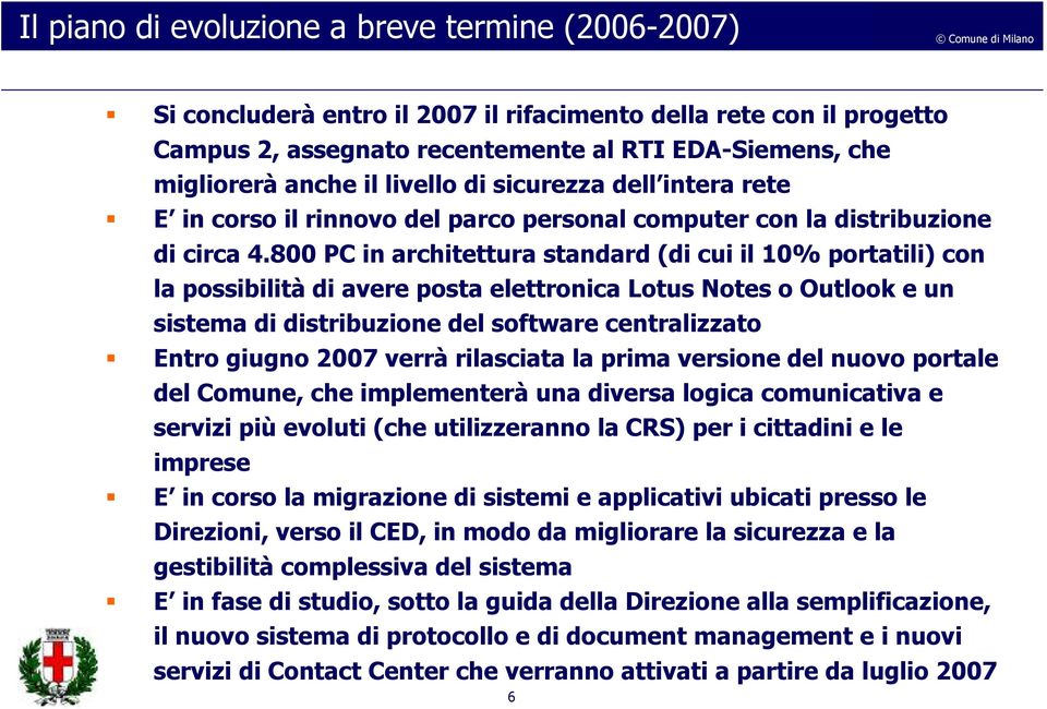 800 PC in architettura standard (di cui il 10% portatili) con la possibilità di avere posta elettronica Lotus Notes o Outlook e un sistema di distribuzione del software centralizzato Entro giugno