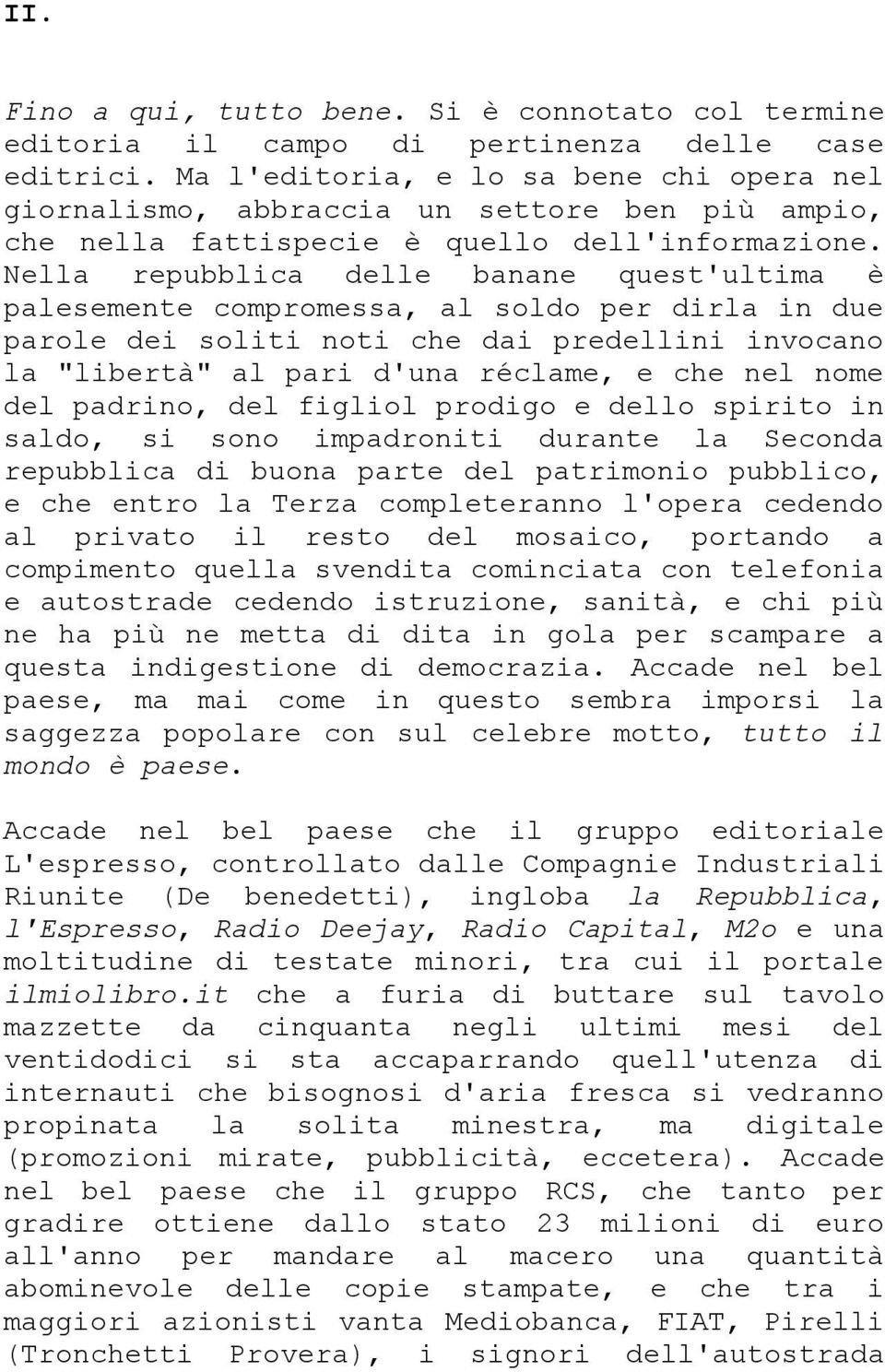 Nella repubblica delle banane quest'ultima è palesemente compromessa, al soldo per dirla in due parole dei soliti noti che dai predellini invocano la "libertà" al pari d'una réclame, e che nel nome