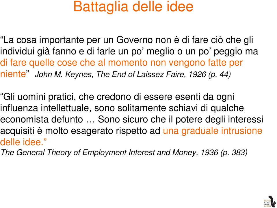 44) Gli uomini pratici, che credono di essere esenti da ogni influenza intellettuale, sono solitamente schiavi di qualche economista defunto Sono