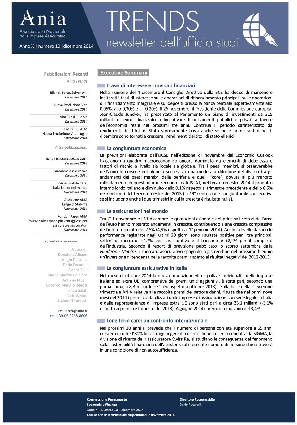 Novembre 2014 Audizione ANIA Legge di Stabilità Novembre 2014 Position Paper ANIA Polizze claims made più vantaggiose per assicurati e assicuratori Novembre 2014 Disponibili sul sito www.ania.