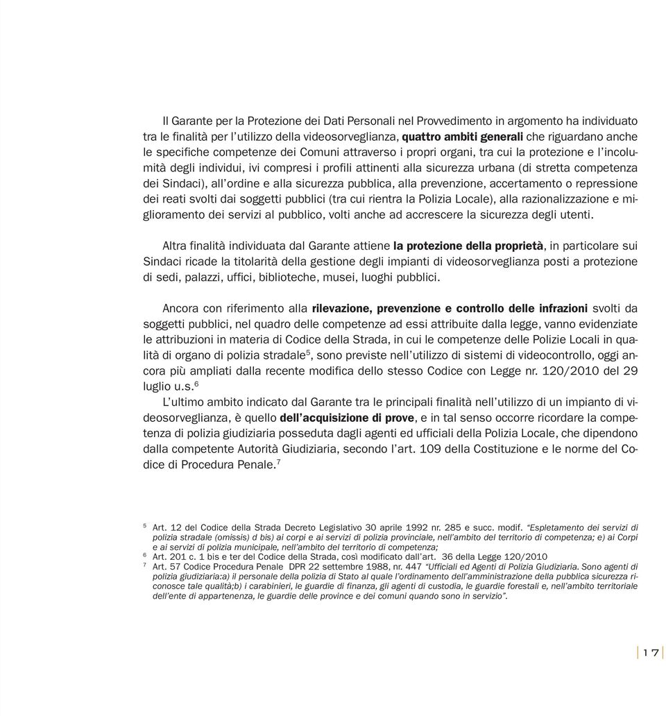 Sindaci), all ordine e alla sicurezza pubblica, alla prevenzione, accertamento o repressione dei reati svolti dai soggetti pubblici (tra cui rientra la Polizia Locale), alla razionalizzazione e