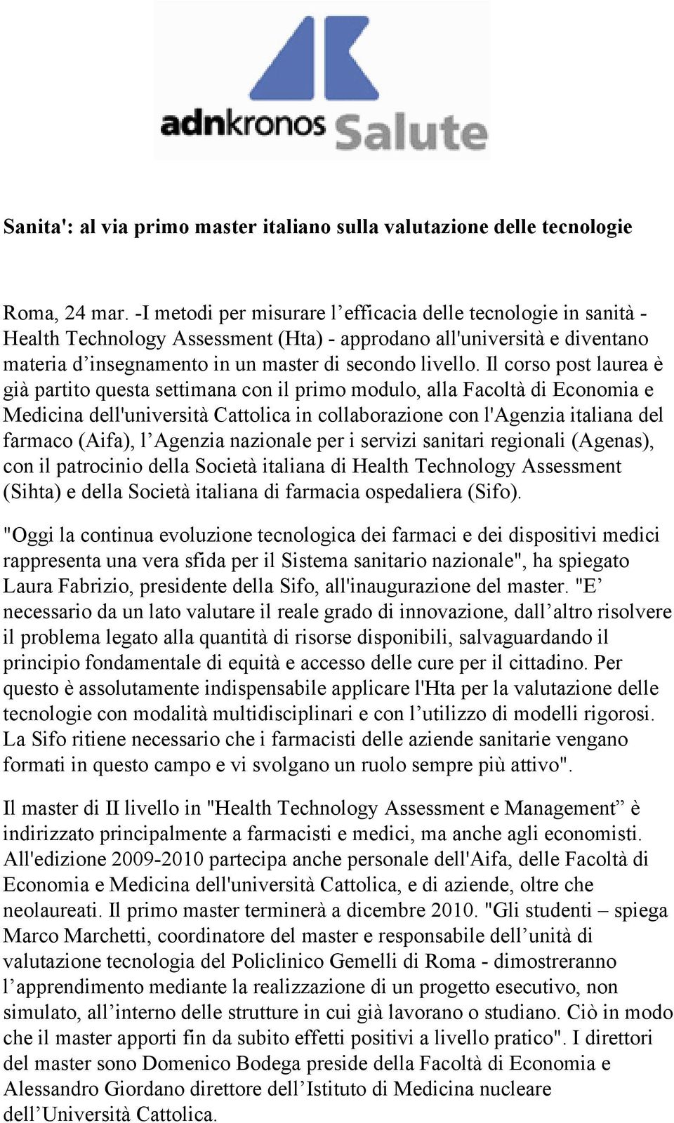 Il corso post laurea è già partito questa settimana con il primo modulo, alla Facoltà di Economia e Medicina dell'università Cattolica in collaborazione con l'agenzia italiana del farmaco (Aifa), l