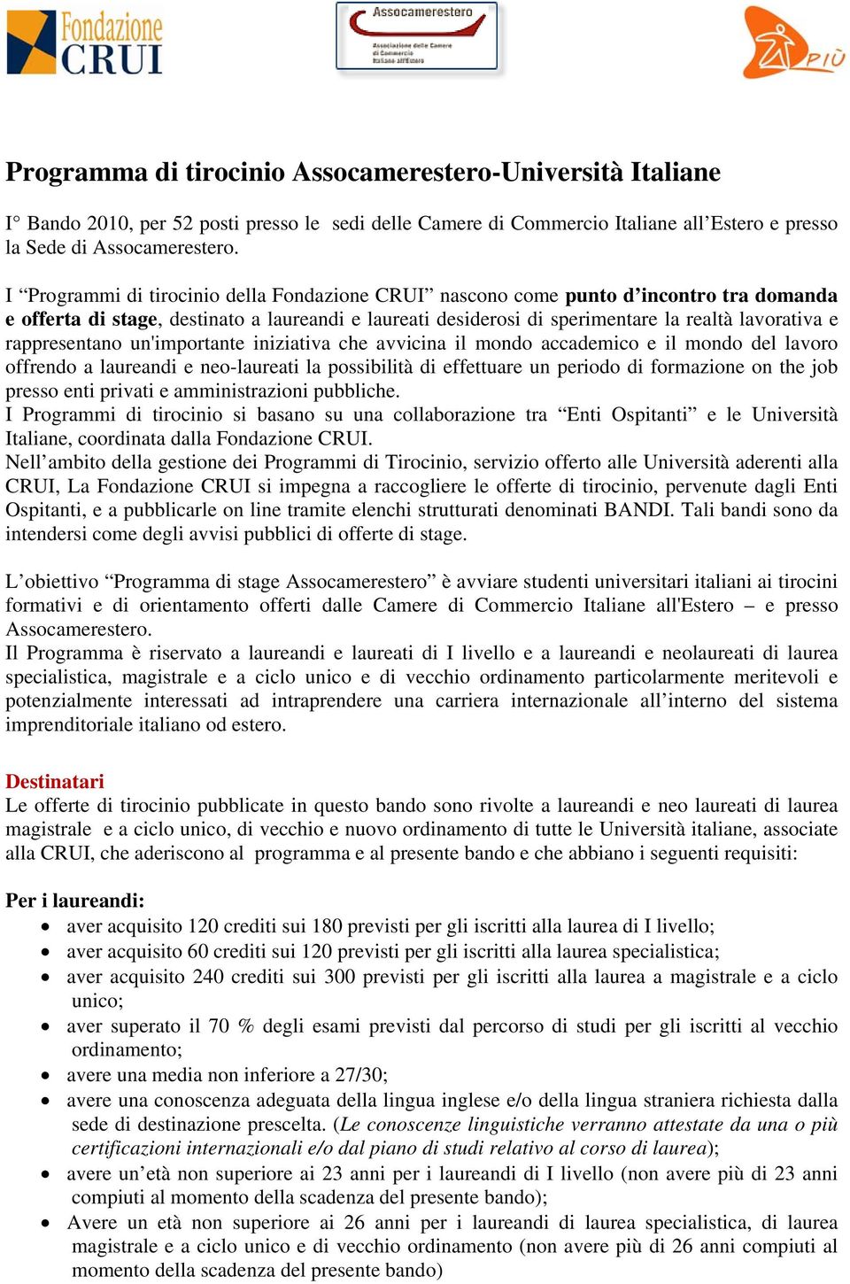 rappresentano un'importante iniziativa che avvicina il mondo accademico e il mondo del lavoro offrendo a laureandi e neo-laureati la possibilità di effettuare un periodo di formazione on the job