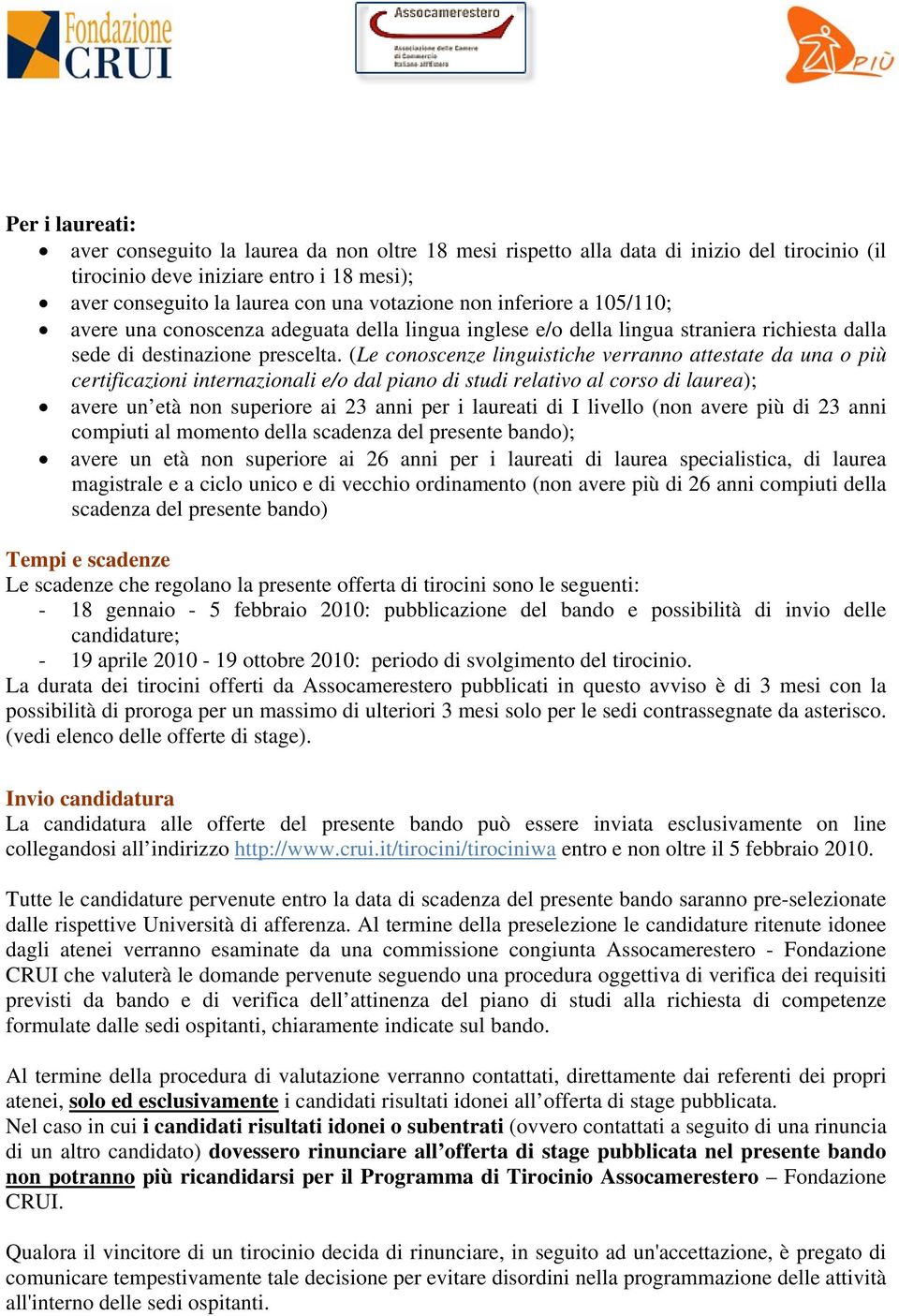 (Le conoscenze linguistiche verranno attestate da una o più certificazioni internazionali e/o dal piano di studi relativo al corso di laurea); avere un età non superiore ai 23 anni per i laureati di