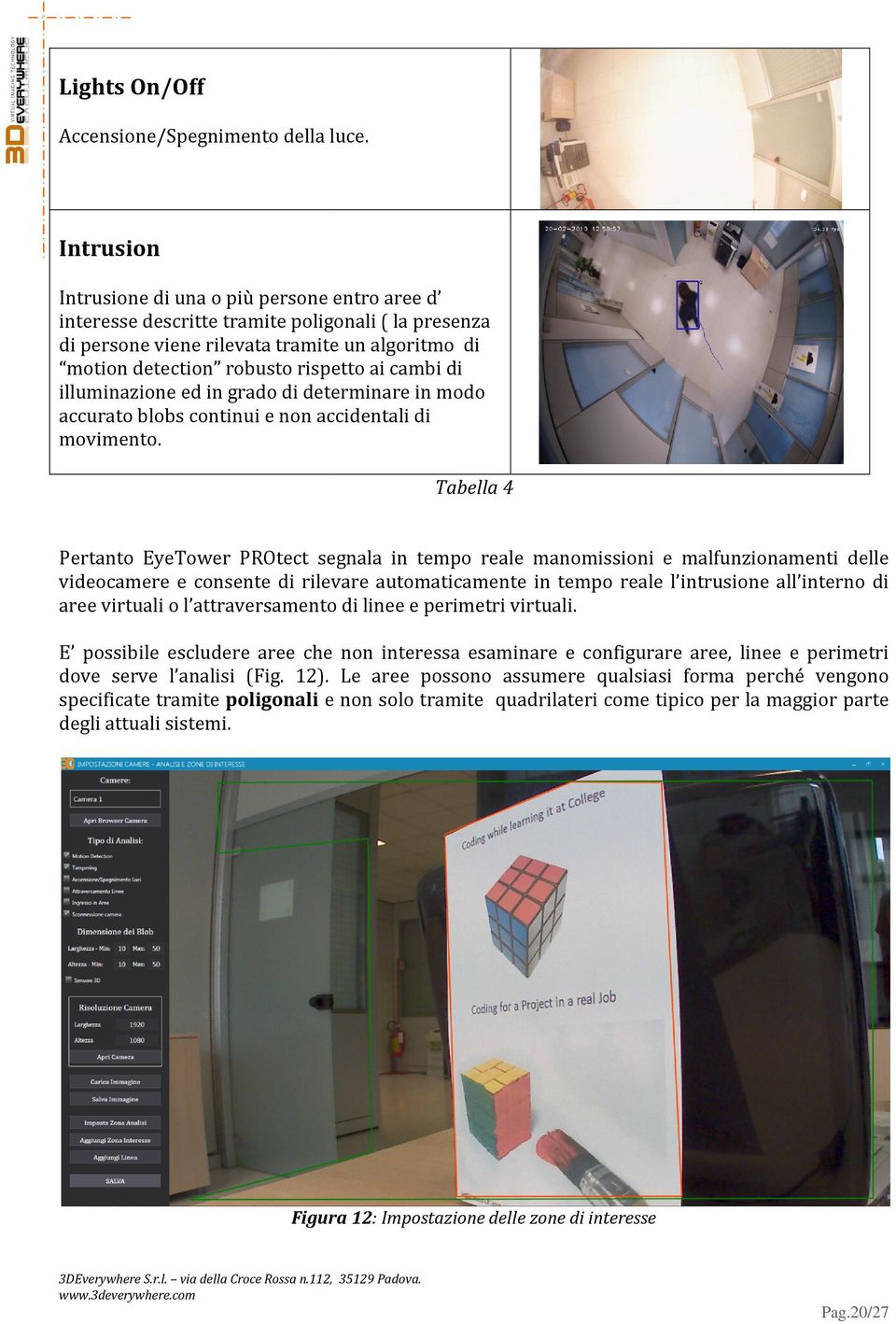 cambi di illuminazione ed in grado di determinare in modo accurato blobs continui e non accidentali di movimento.