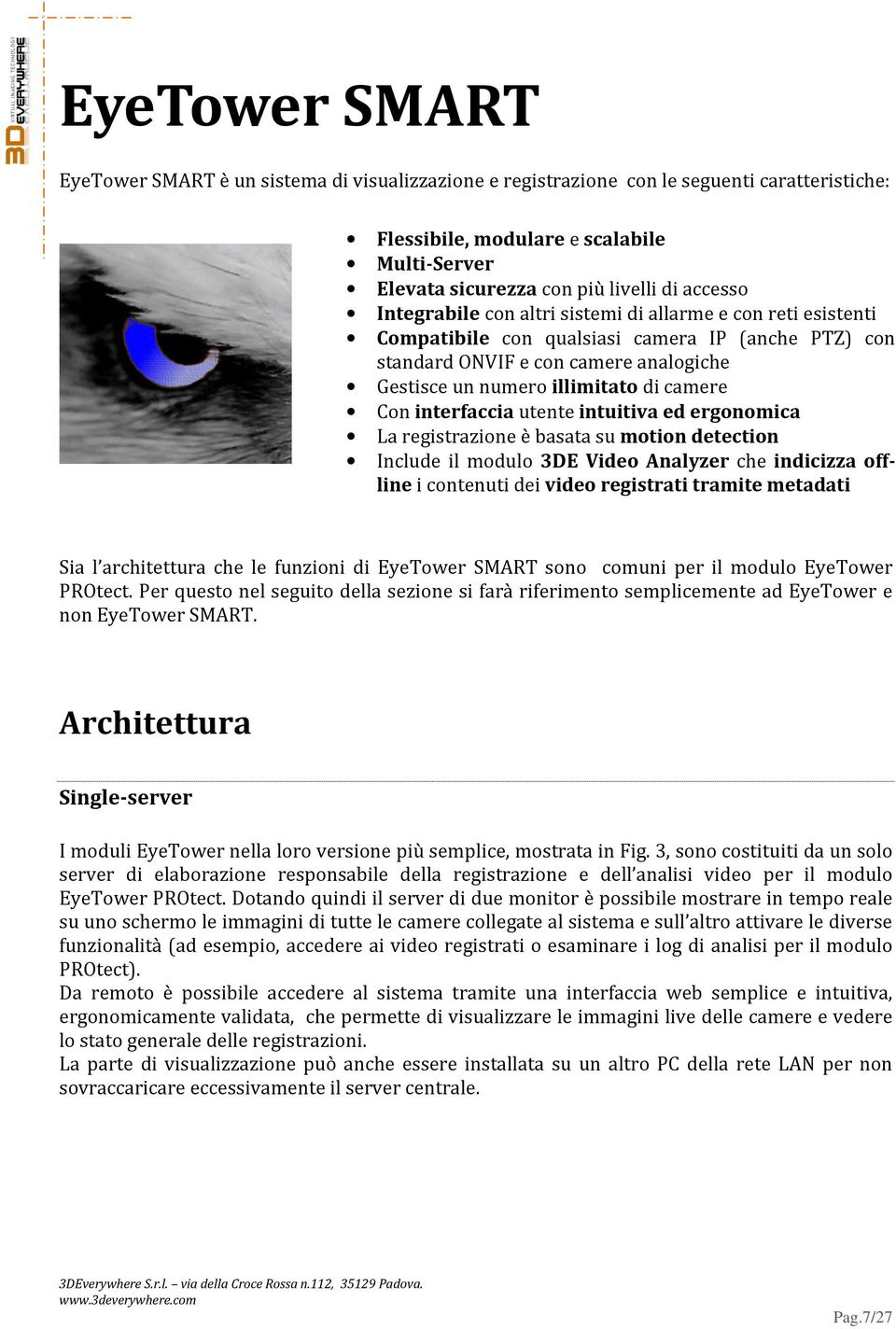 camere Con interfaccia utente intuitiva ed ergonomica La registrazione è basata su motion detection Include il modulo 3DE Video Analyzer che indicizza offline i contenuti dei video registrati tramite