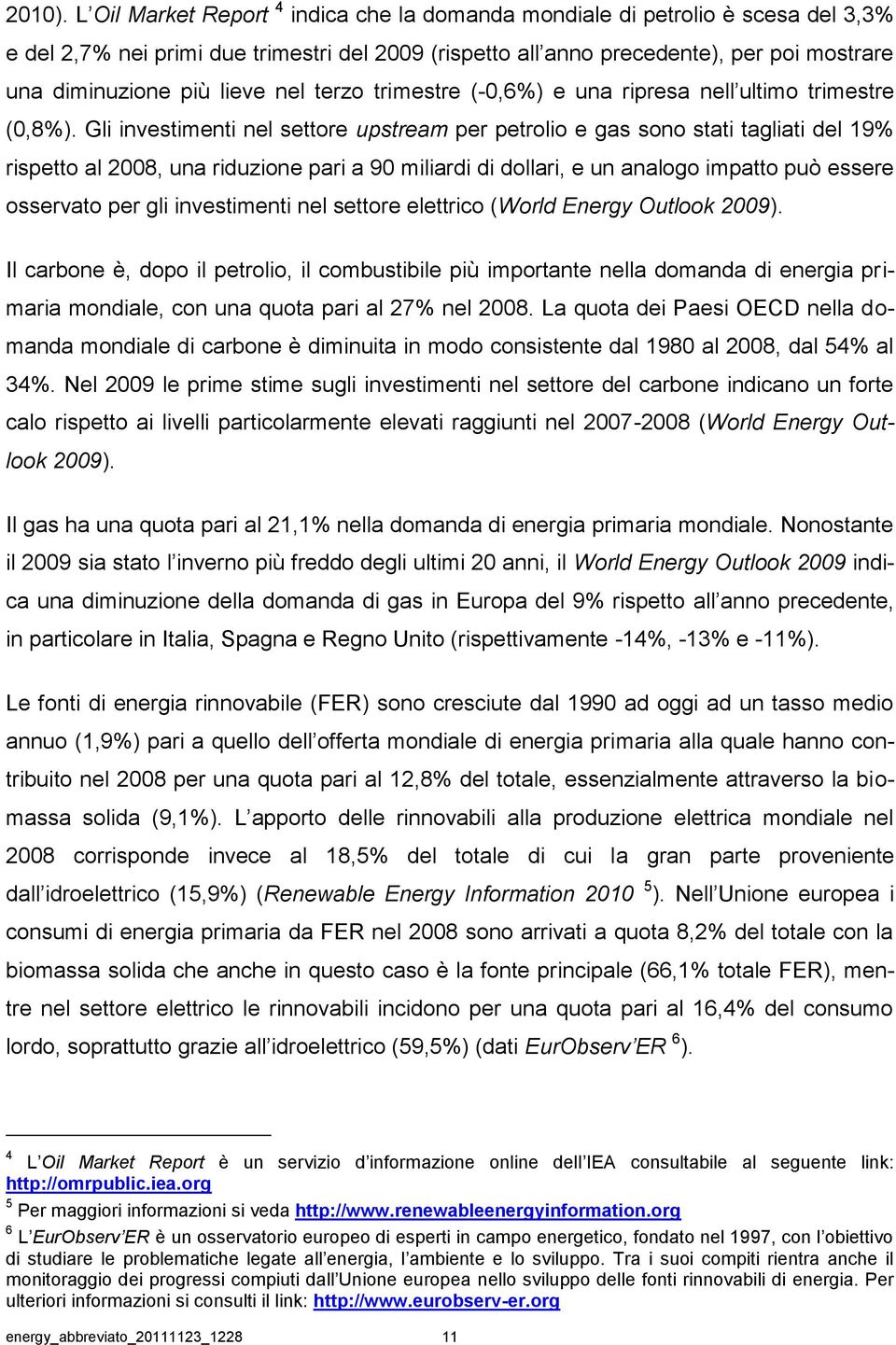 lieve nel terzo trimestre (-0,6%) e una ripresa nell ultimo trimestre (0,8%).