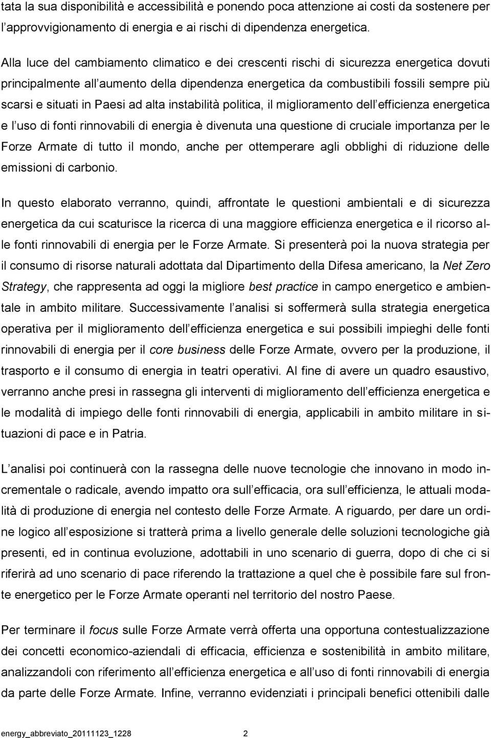 Paesi ad alta instabilità politica, il miglioramento dell efficienza energetica e l uso di fonti rinnovabili di energia è divenuta una questione di cruciale importanza per le Forze Armate di tutto il