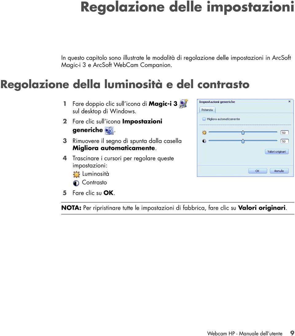 2 Fare clic sull icona Impostazioni generiche. 3 Rimuovere il segno di spunta dalla casella Migliora automaticamente.