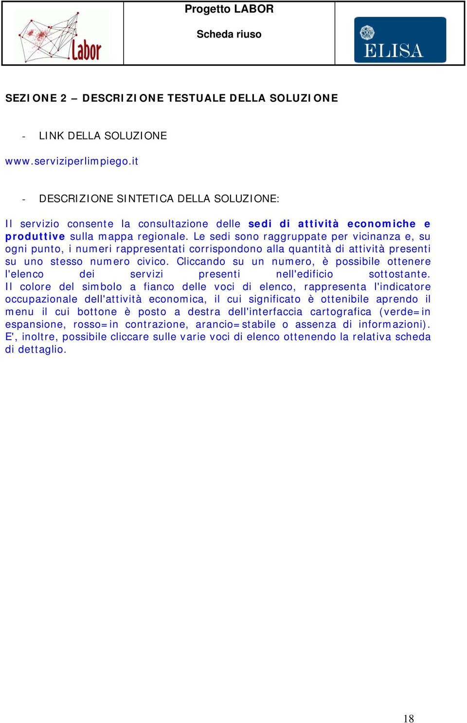 Le sedi sono raggruppate per vicinanza e, su ogni punto, i numeri rappresentati corrispondono alla quantità di attività presenti su uno stesso numero civico.