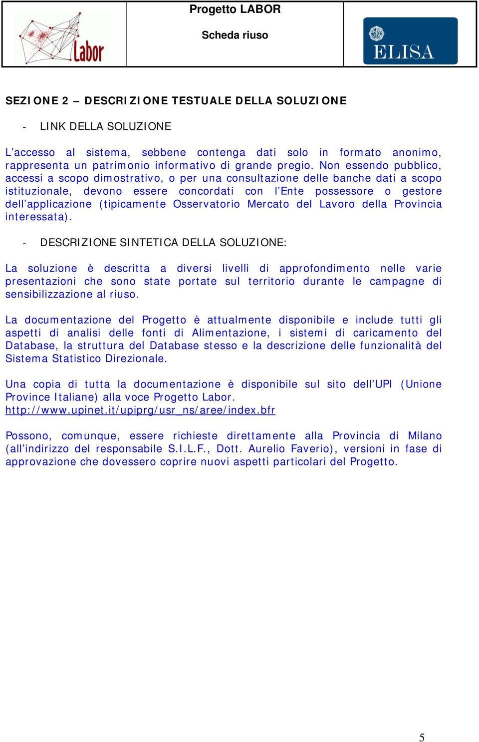 (tipicamente Osservatorio Mercato del Lavoro della Provincia interessata).