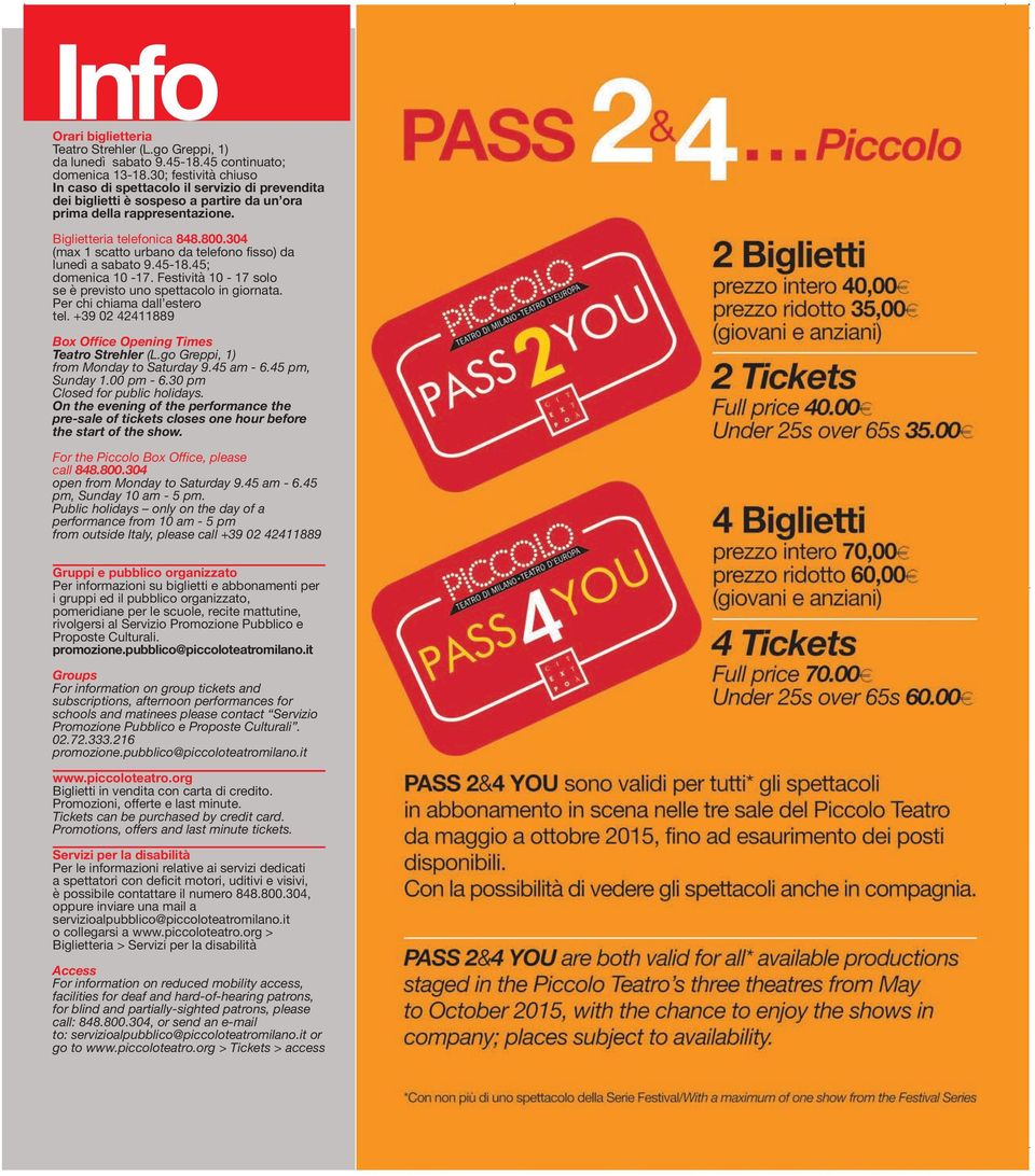 304 (max 1 scatto urbano da telefono fisso) da lunedì a sabato 9.45-18.45; domenica 10-17. Festività 10-17 solo se è previsto uno spettacolo in giornata. Per chi chiama dall estero tel.