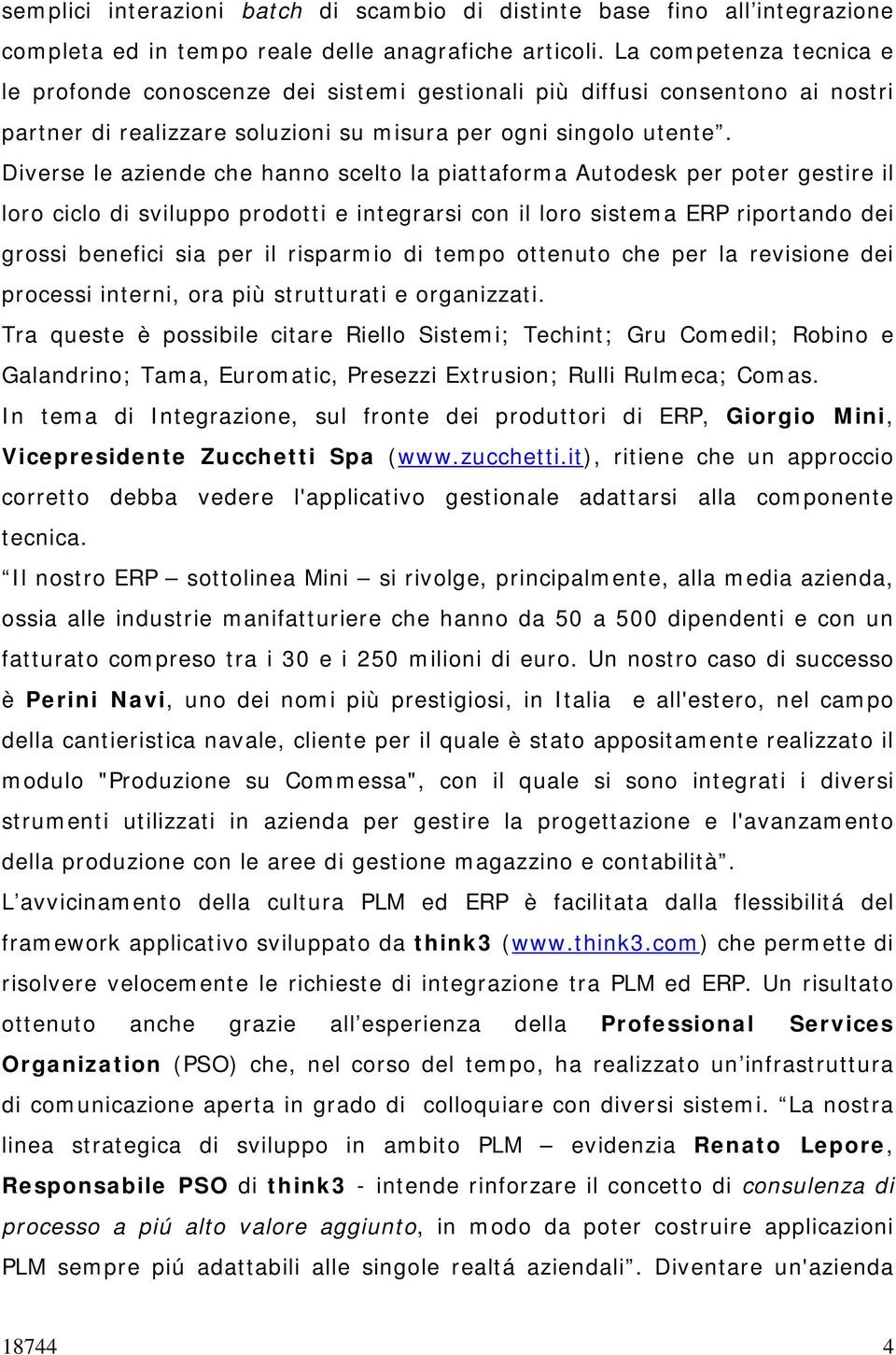 Diverse le aziende che hanno scelto la piattaforma Autodesk per poter gestire il loro ciclo di sviluppo prodotti e integrarsi con il loro sistema ERP riportando dei grossi benefici sia per il