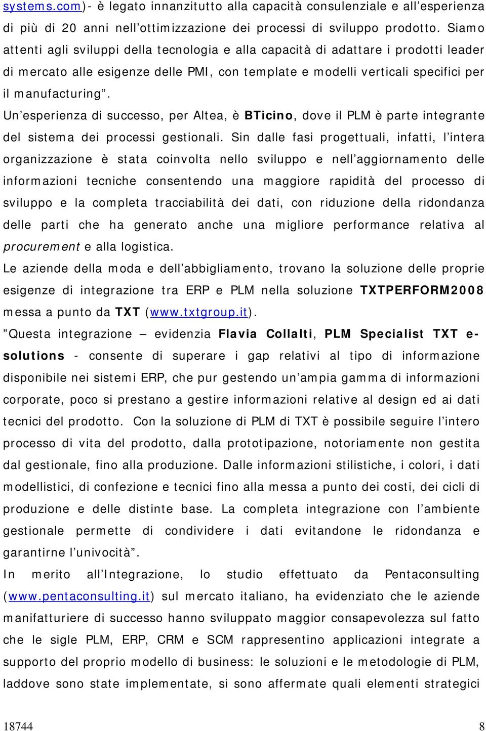 Un esperienza di successo, per Altea, è BTicino, dove il PLM è parte integrante del sistema dei processi gestionali.