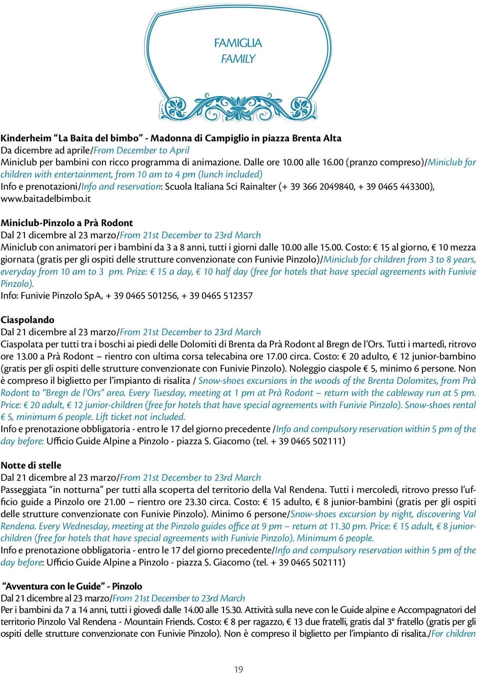 00 (pranzo compreso)/miniclub for children with entertainment, from 10 am to 4 pm (lunch included) Info e prenotazioni/info and reservation: Scuola Italiana Sci Rainalter (+ 39 366 2049840, + 39 0465