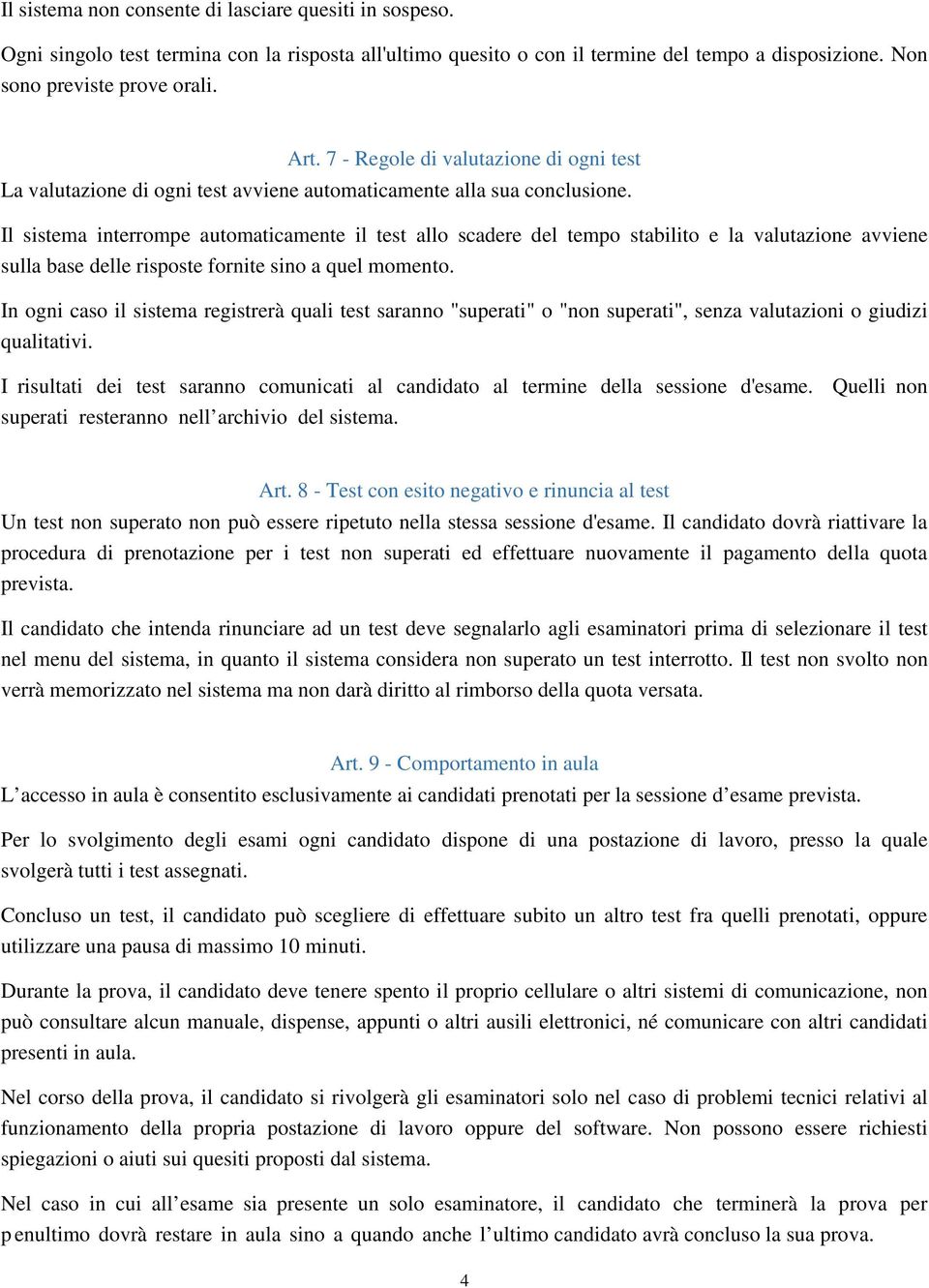 Il sistema interrompe automaticamente il test allo scadere del tempo stabilito e la valutazione avviene sulla base delle risposte fornite sino a quel momento.