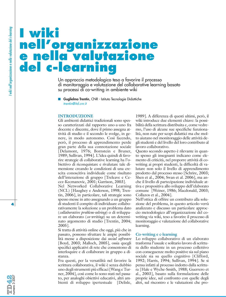 it INTRODUZIONE Gli ambienti didattici tradizionali sono spesso caratterizzati dal rapporto uno-a-uno fra docente e discente, dove il primo assegna attività di studio e il secondo le svolge, in