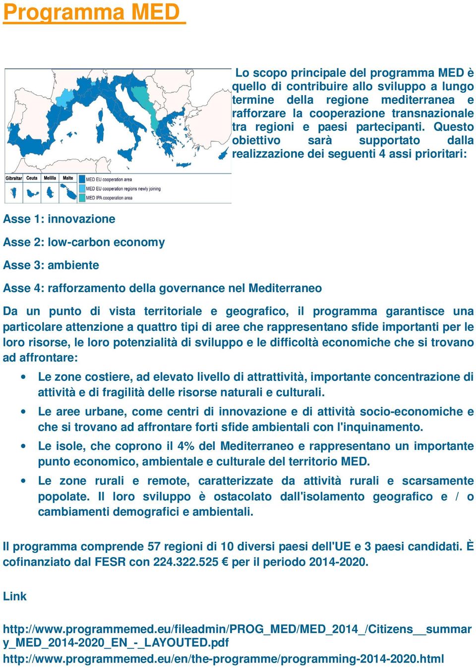 Questo obiettivo sarà supportato dalla realizzazione dei seguenti 4 assi prioritari: Asse 1: innovazione Asse 2: low-carbon economy Asse 3: ambiente Asse 4: rafforzamento della governance nel