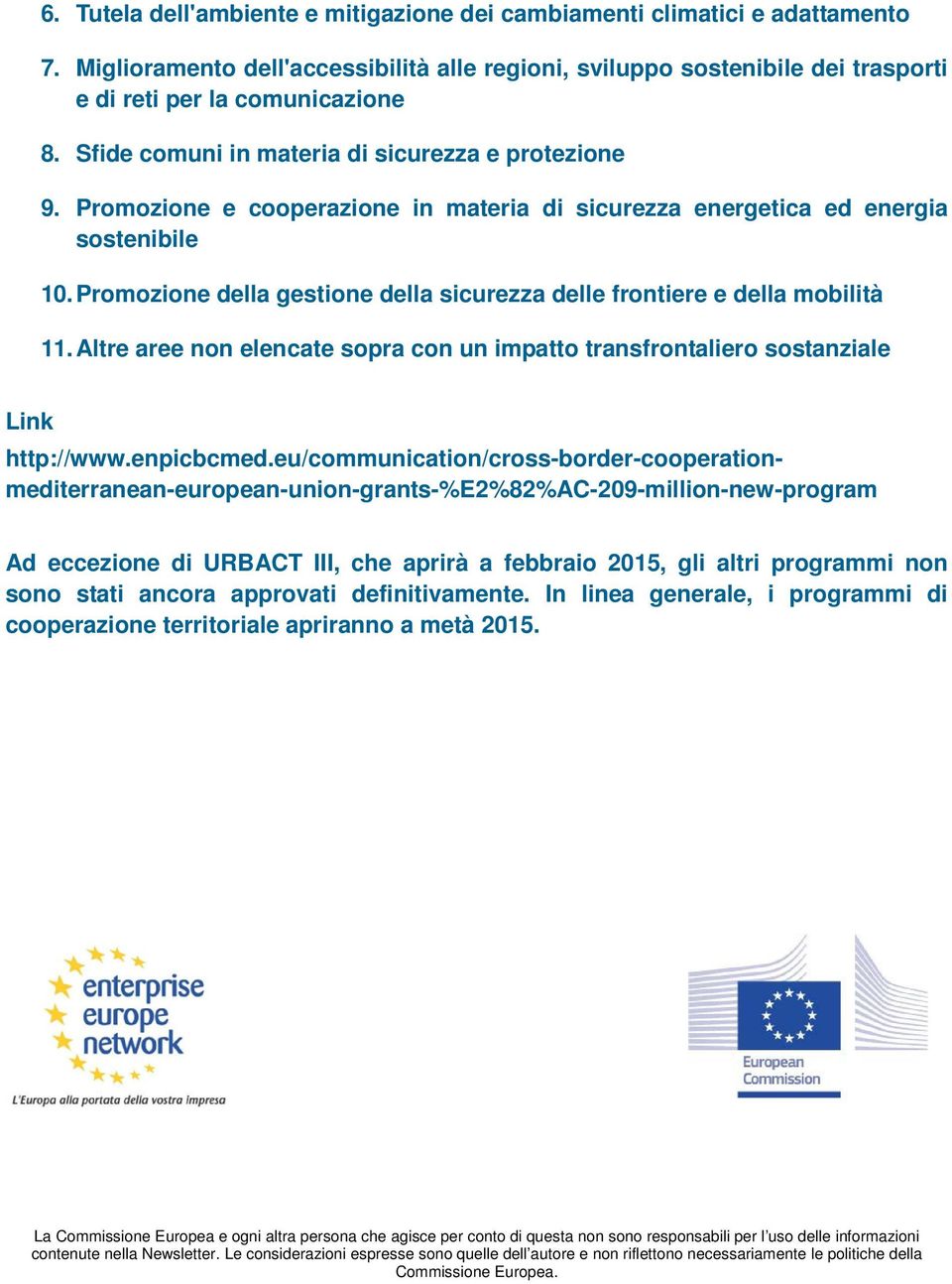 Promozione della gestione della sicurezza delle frontiere e della mobilità 11. Altre aree non elencate sopra con un impatto transfrontaliero sostanziale http://www.enpicbcmed.