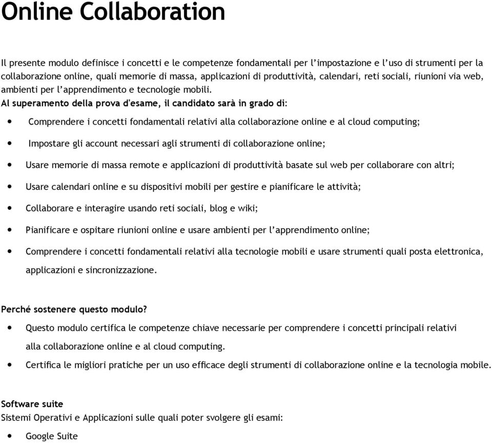 Comprendere i concetti fondamentali relativi alla collaborazione online e al cloud computing; Impostare gli account necessari agli strumenti di collaborazione online; Usare memorie di massa remote e