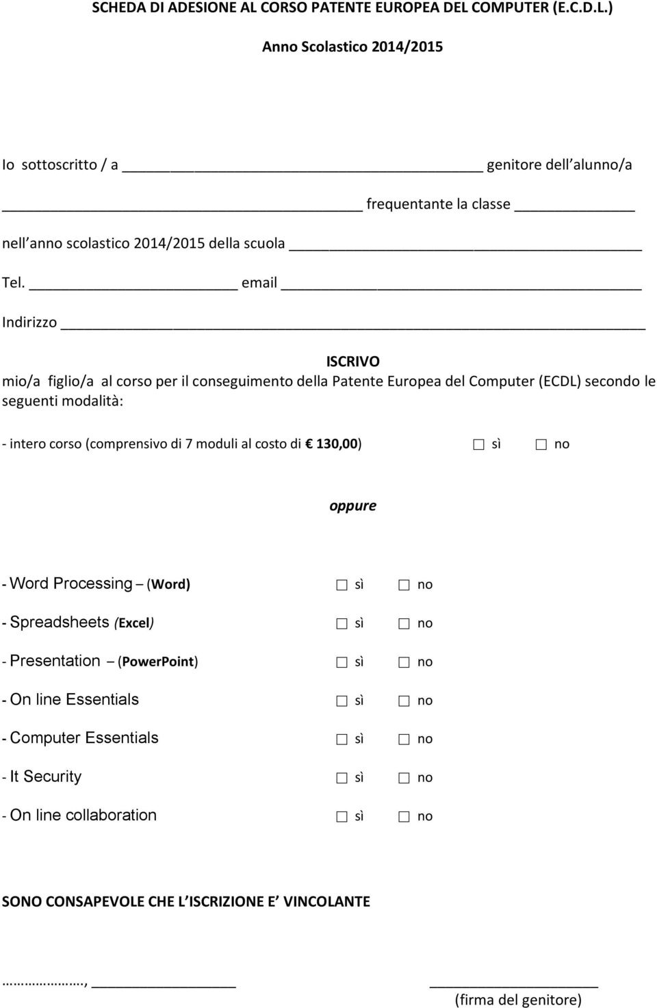 7 moduli al costo di 130,00) sì no oppure - Word Processing (Word) sì no - Spreadsheets (Excel) sì no - Presentation (PowerPoint) sì no - On line Essentials sì no -