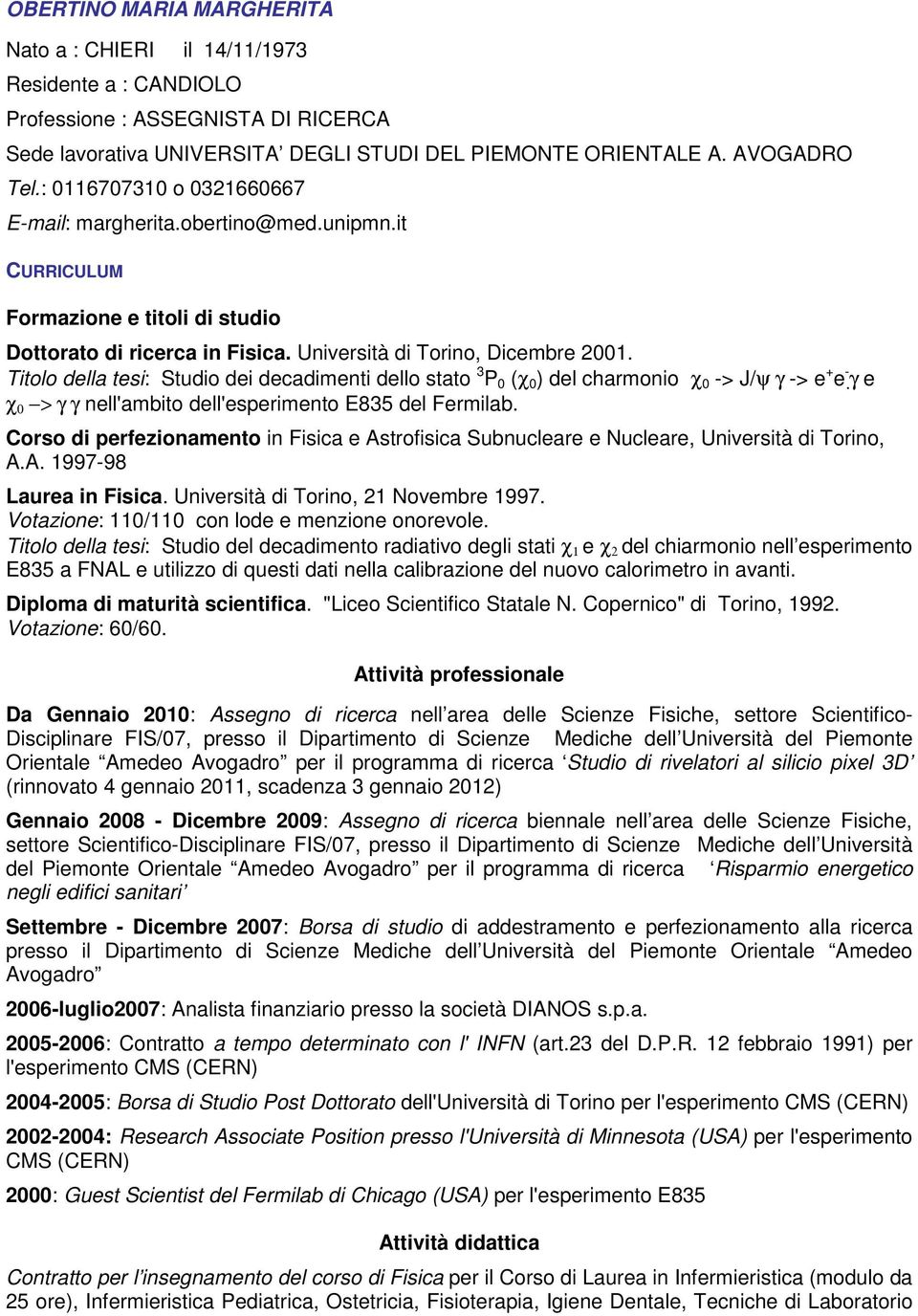 Titolo della tesi: Studio dei decadimenti dello stato 3 P 0 (χ 0 ) del charmonio χ 0 -> J/ψ γ -> e + e - γ e χ 0 > γ γ nell'ambito dell'esperimento E835 del Fermilab.