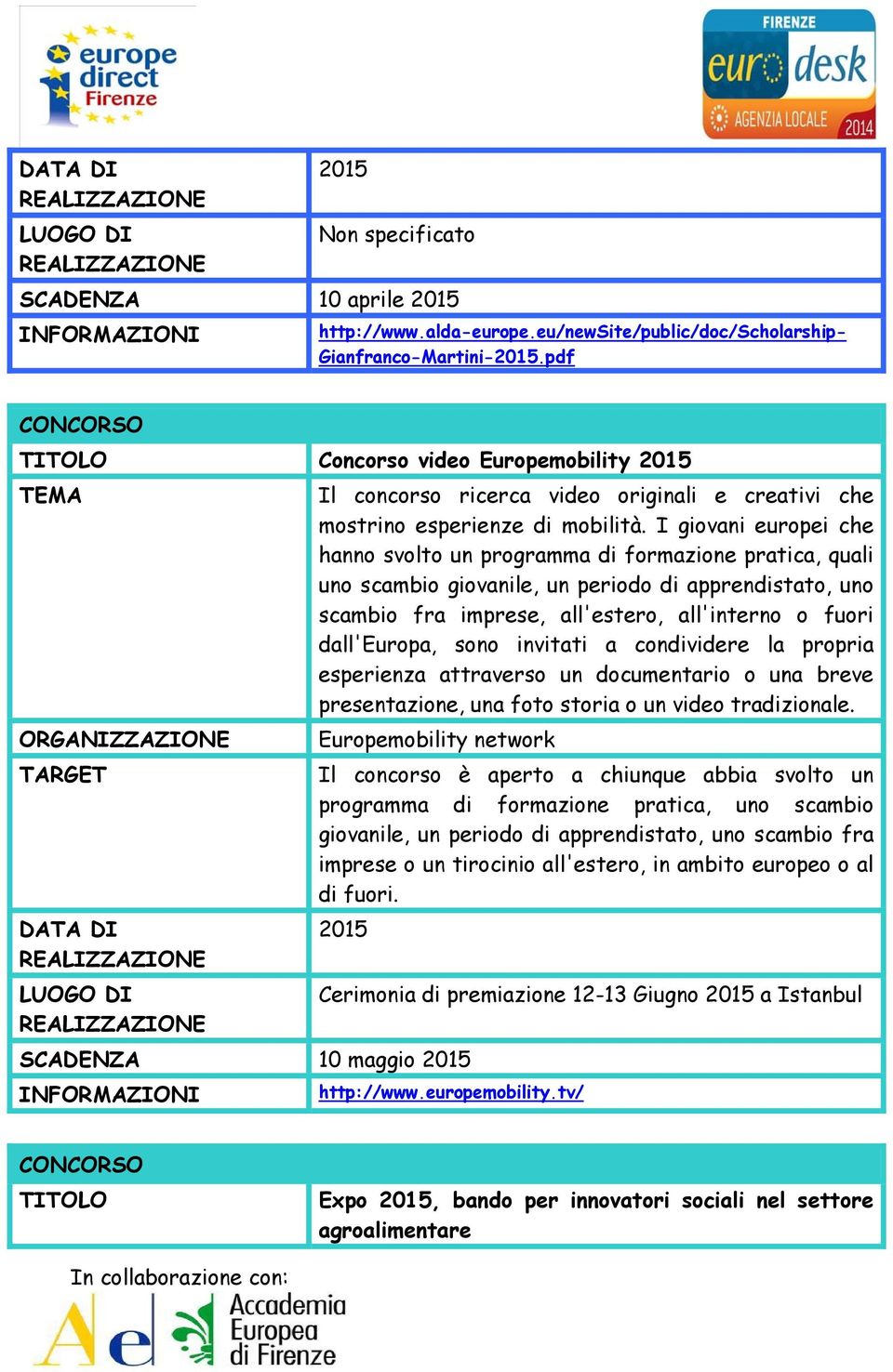 I giovani europei che hanno svolto un programma di formazione pratica, quali uno scambio giovanile, un periodo di apprendistato, uno scambio fra imprese, all'estero, all'interno o fuori dall'europa,