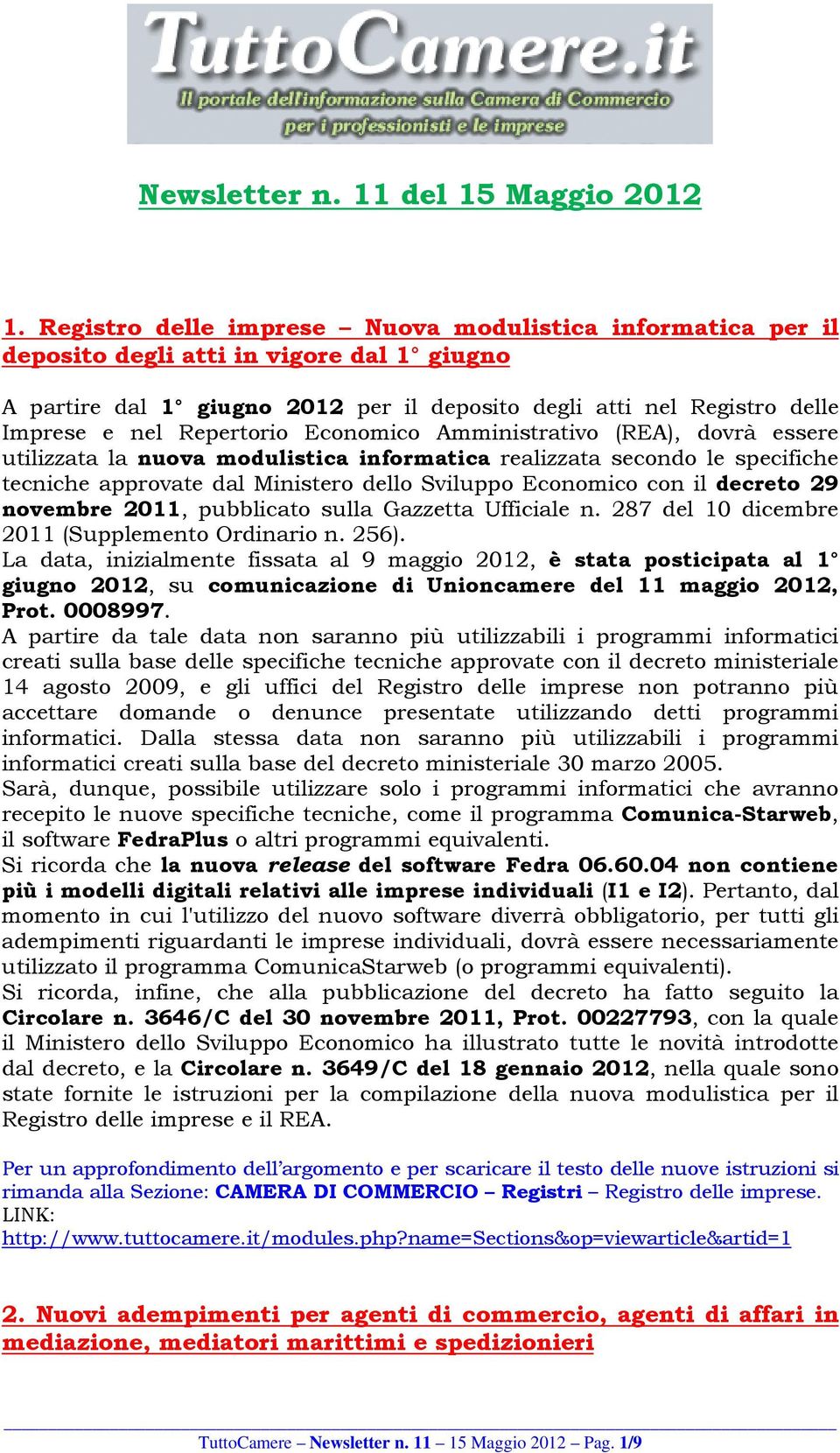 Repertorio Economico Amministrativo (REA), dovrà essere utilizzata la nuova modulistica informatica realizzata secondo le specifiche tecniche approvate dal Ministero dello Sviluppo Economico con il