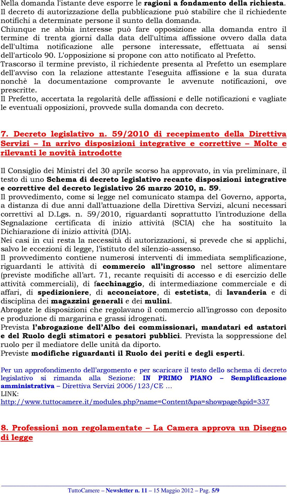 Chiunque ne abbia interesse può fare opposizione alla domanda entro il termine di trenta giorni dalla data dell'ultima affissione ovvero dalla data dell'ultima notificazione alle persone interessate,