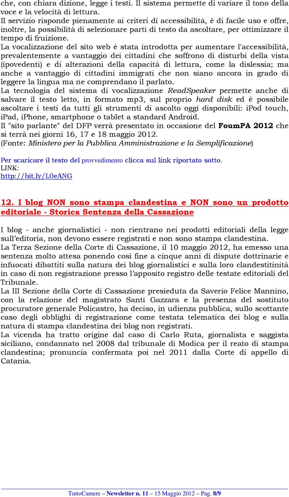 La vocalizzazione del sito web è stata introdotta per aumentare l'accessibilità, prevalentemente a vantaggio dei cittadini che soffrono di disturbi della vista (ipovedenti) e di alterazioni della