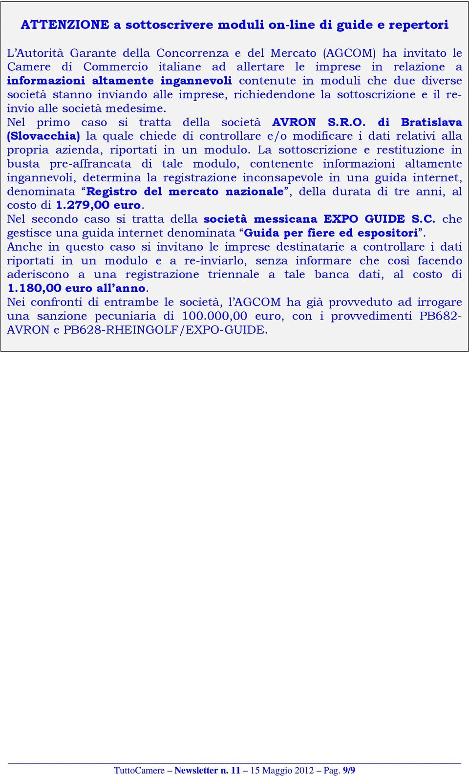 Nel primo caso si tratta della società AVRON S.R.O. di Bratislava (Slovacchia) la quale chiede di controllare e/o modificare i dati relativi alla propria azienda, riportati in un modulo.