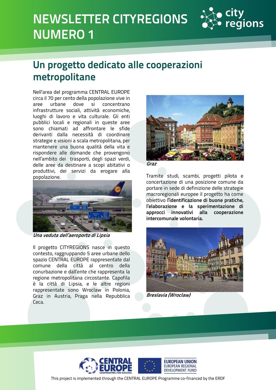 Gli enti pubblici locali e regionali in queste aree sono chiamati ad affrontare le sfide derivanti dalla necessità di coordinare strategie e visioni a scala metropolitana, per mantenere una buona